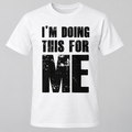 I'm Doing This for Me black print on a white T-shirt, front view