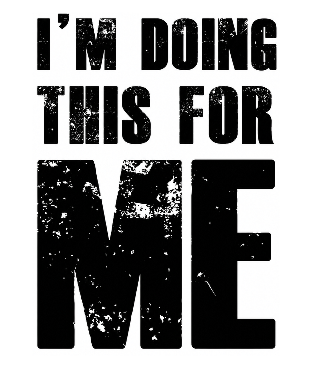 Distressed black I'm Doing This for Me lettering with oversized ME